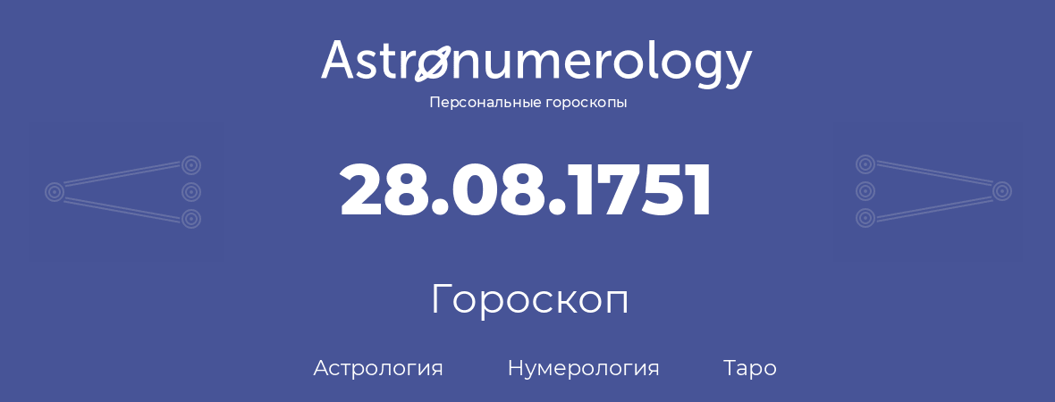 гороскоп астрологии, нумерологии и таро по дню рождения 28.08.1751 (28 августа 1751, года)