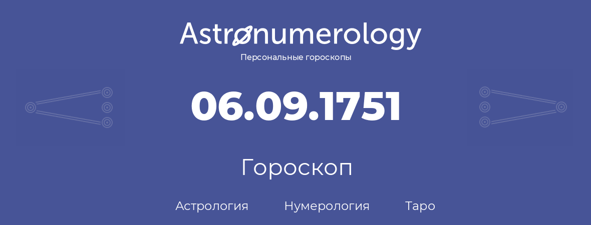 гороскоп астрологии, нумерологии и таро по дню рождения 06.09.1751 (6 сентября 1751, года)