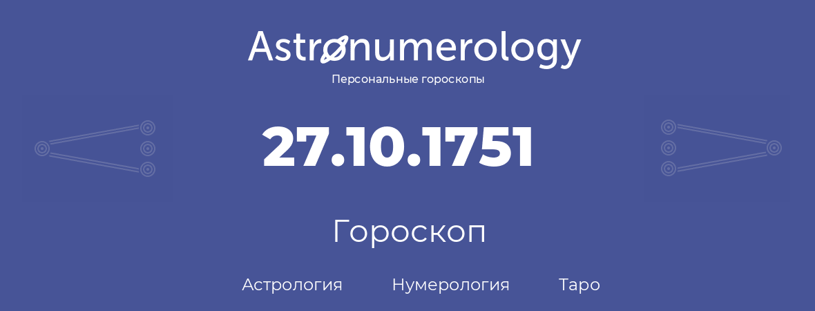 гороскоп астрологии, нумерологии и таро по дню рождения 27.10.1751 (27 октября 1751, года)