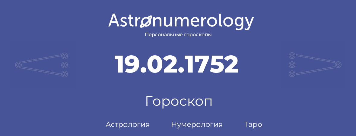 гороскоп астрологии, нумерологии и таро по дню рождения 19.02.1752 (19 февраля 1752, года)