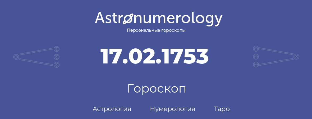 гороскоп астрологии, нумерологии и таро по дню рождения 17.02.1753 (17 февраля 1753, года)