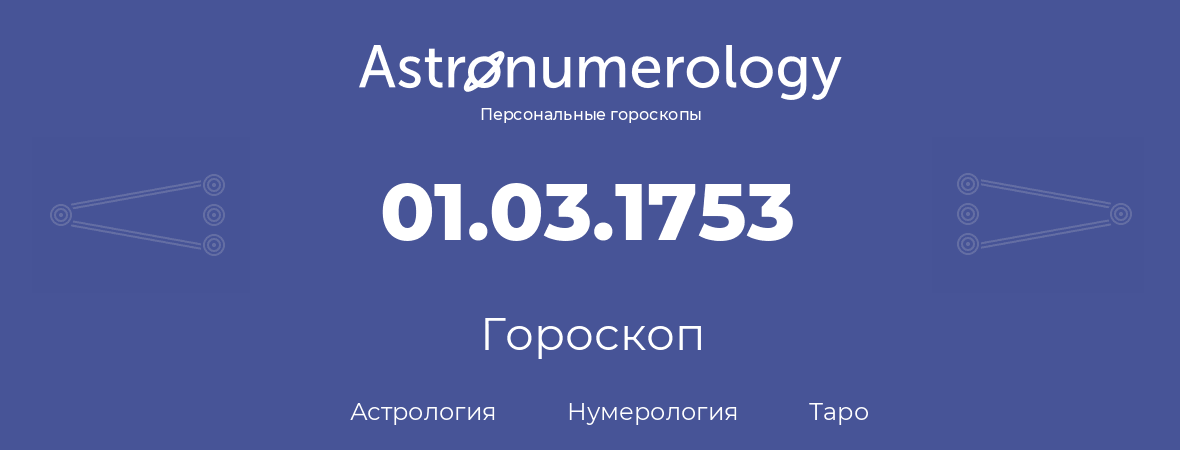 гороскоп астрологии, нумерологии и таро по дню рождения 01.03.1753 (1 марта 1753, года)