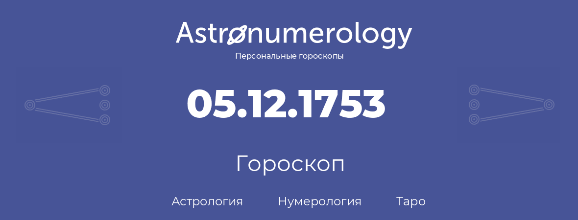 гороскоп астрологии, нумерологии и таро по дню рождения 05.12.1753 (5 декабря 1753, года)