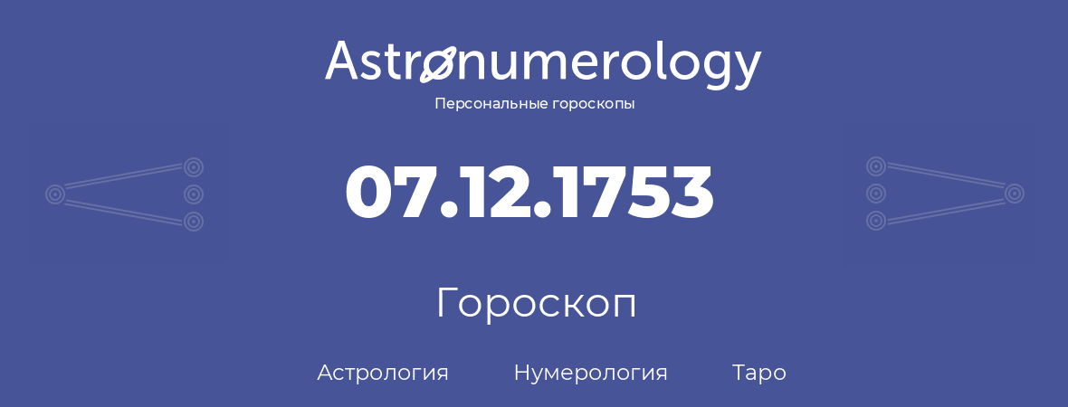гороскоп астрологии, нумерологии и таро по дню рождения 07.12.1753 (07 декабря 1753, года)