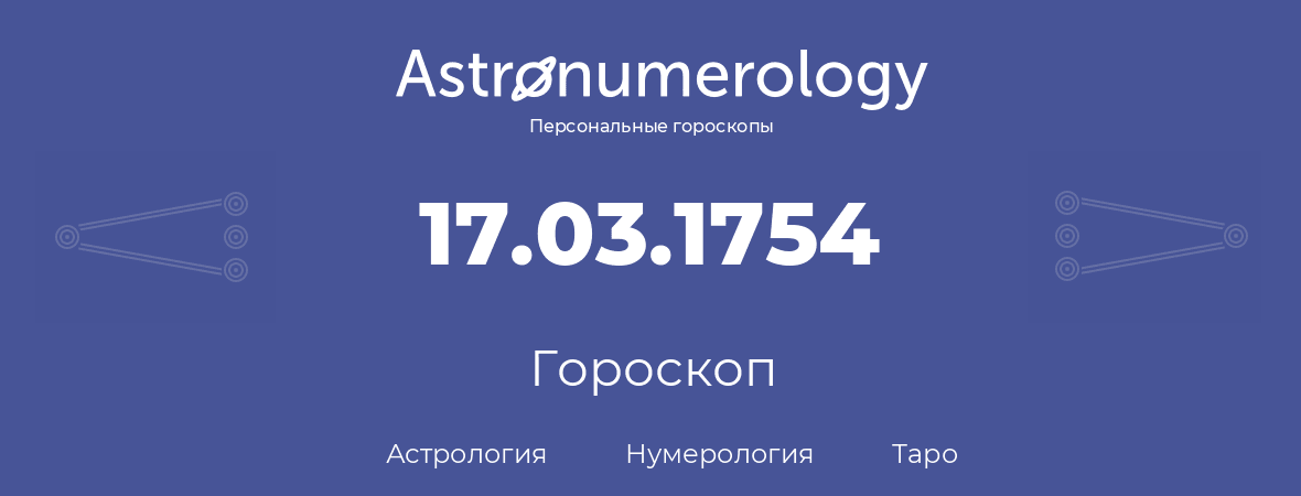 гороскоп астрологии, нумерологии и таро по дню рождения 17.03.1754 (17 марта 1754, года)