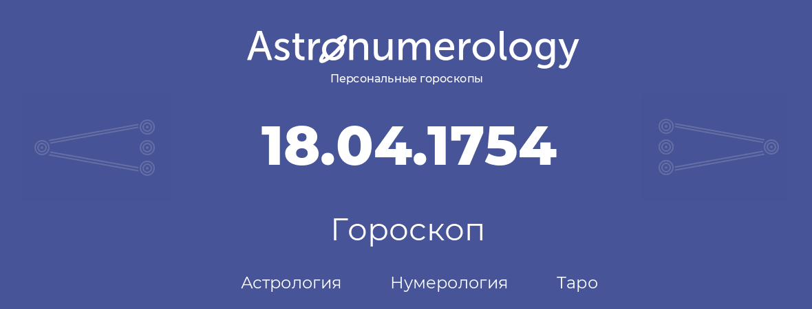 гороскоп астрологии, нумерологии и таро по дню рождения 18.04.1754 (18 апреля 1754, года)