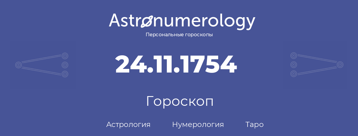 гороскоп астрологии, нумерологии и таро по дню рождения 24.11.1754 (24 ноября 1754, года)