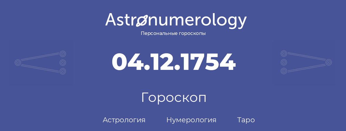 гороскоп астрологии, нумерологии и таро по дню рождения 04.12.1754 (04 декабря 1754, года)