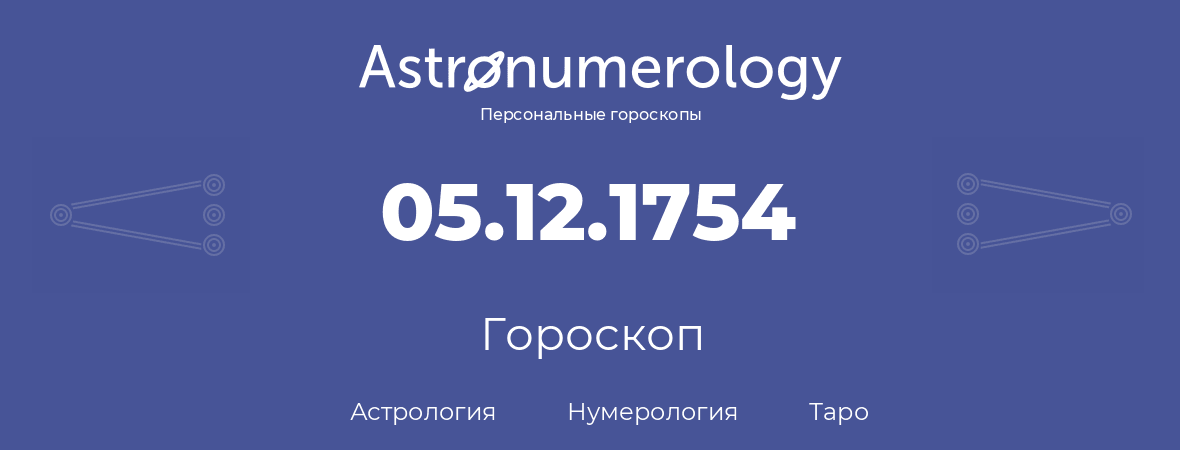 гороскоп астрологии, нумерологии и таро по дню рождения 05.12.1754 (05 декабря 1754, года)