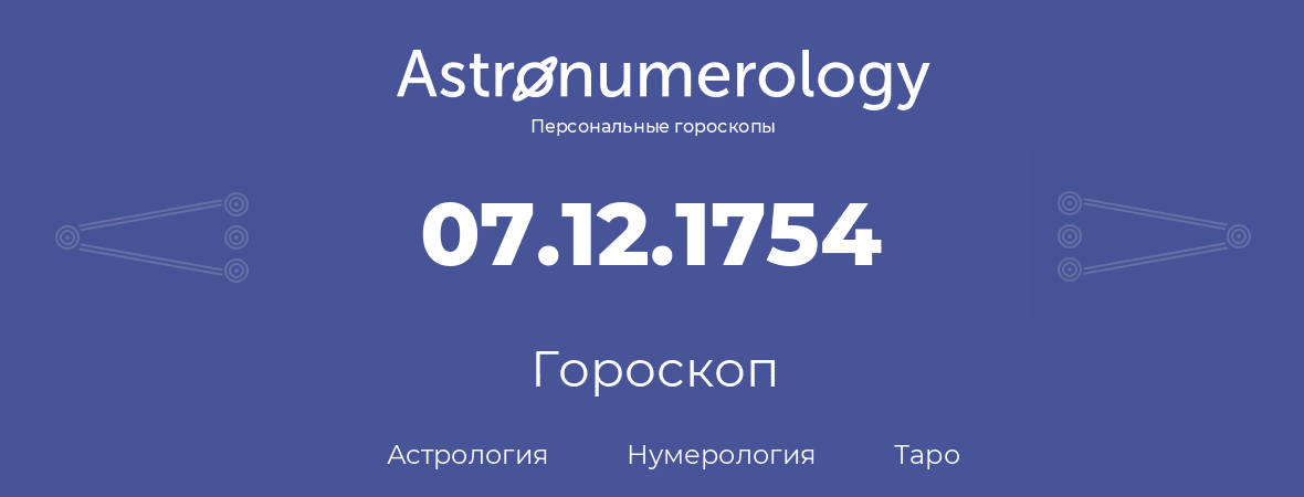 гороскоп астрологии, нумерологии и таро по дню рождения 07.12.1754 (07 декабря 1754, года)