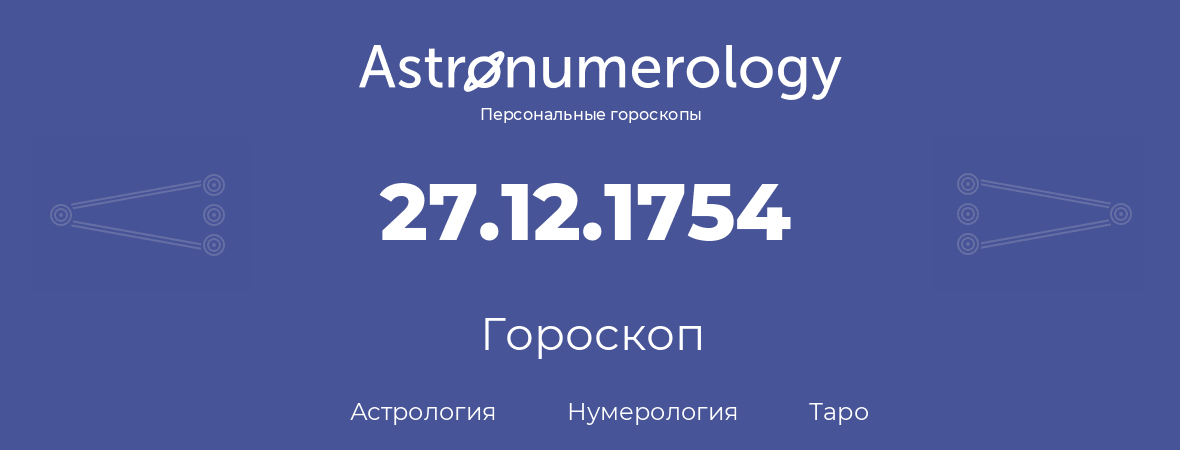 гороскоп астрологии, нумерологии и таро по дню рождения 27.12.1754 (27 декабря 1754, года)