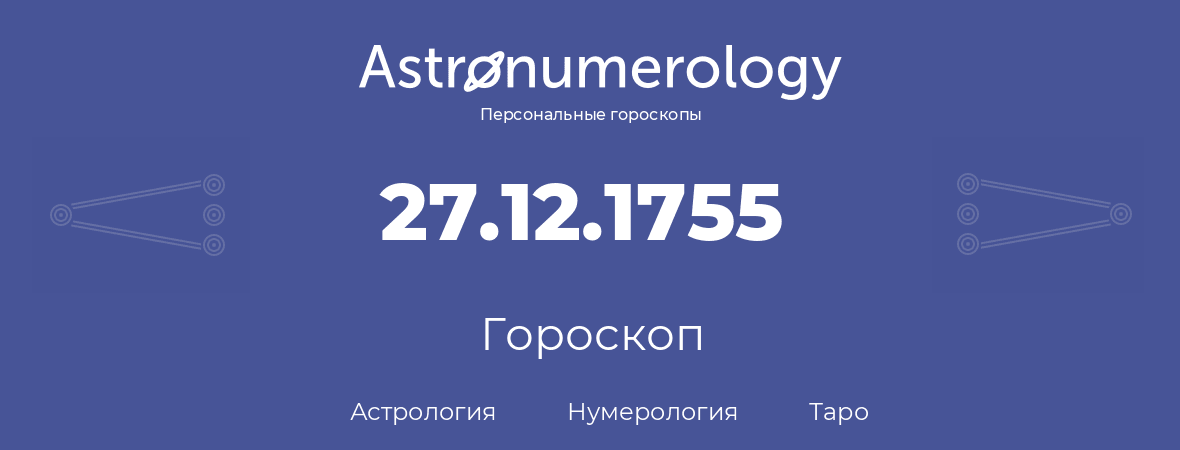 гороскоп астрологии, нумерологии и таро по дню рождения 27.12.1755 (27 декабря 1755, года)