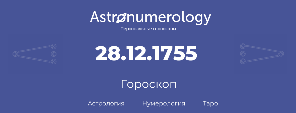 гороскоп астрологии, нумерологии и таро по дню рождения 28.12.1755 (28 декабря 1755, года)