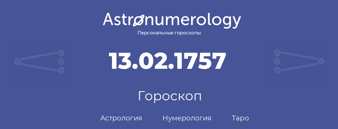 гороскоп астрологии, нумерологии и таро по дню рождения 13.02.1757 (13 февраля 1757, года)