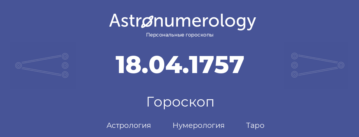 гороскоп астрологии, нумерологии и таро по дню рождения 18.04.1757 (18 апреля 1757, года)