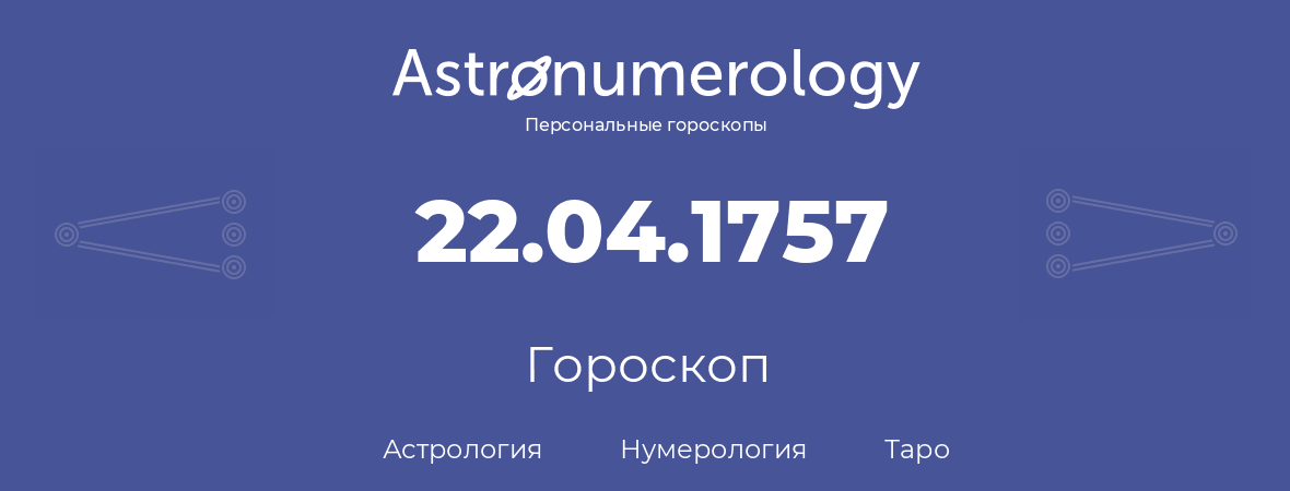 гороскоп астрологии, нумерологии и таро по дню рождения 22.04.1757 (22 апреля 1757, года)