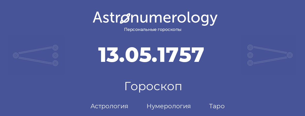 гороскоп астрологии, нумерологии и таро по дню рождения 13.05.1757 (13 мая 1757, года)