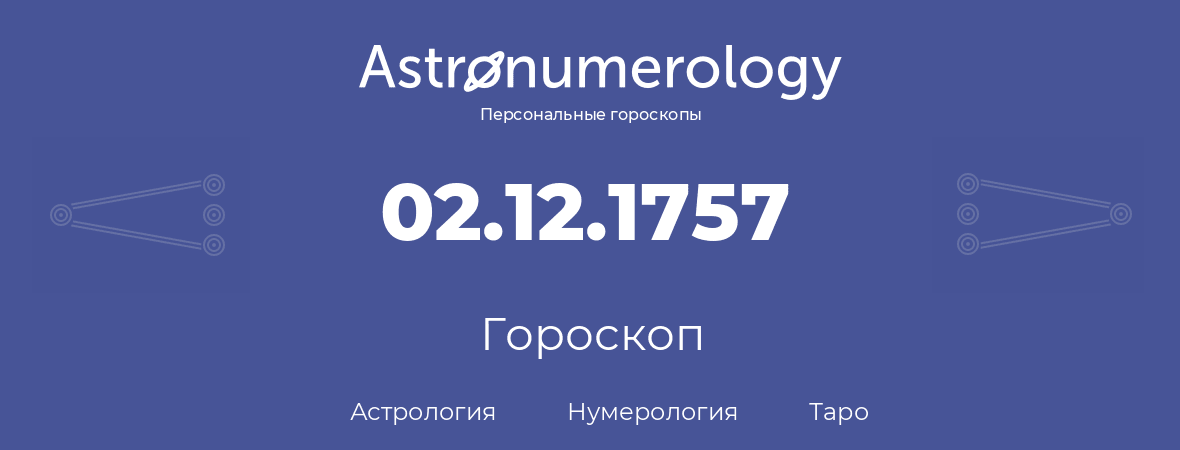 гороскоп астрологии, нумерологии и таро по дню рождения 02.12.1757 (02 декабря 1757, года)