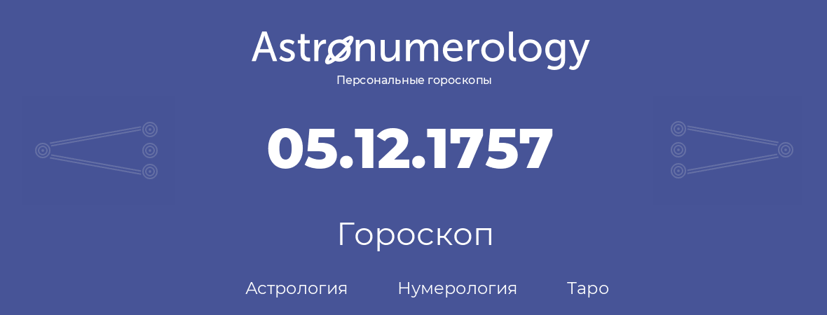 гороскоп астрологии, нумерологии и таро по дню рождения 05.12.1757 (05 декабря 1757, года)