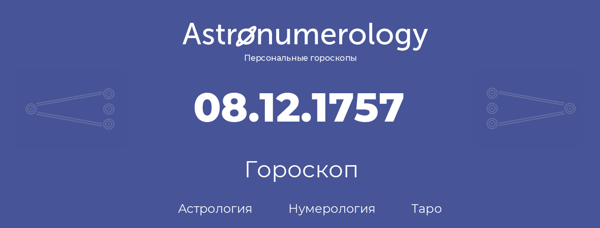 гороскоп астрологии, нумерологии и таро по дню рождения 08.12.1757 (08 декабря 1757, года)