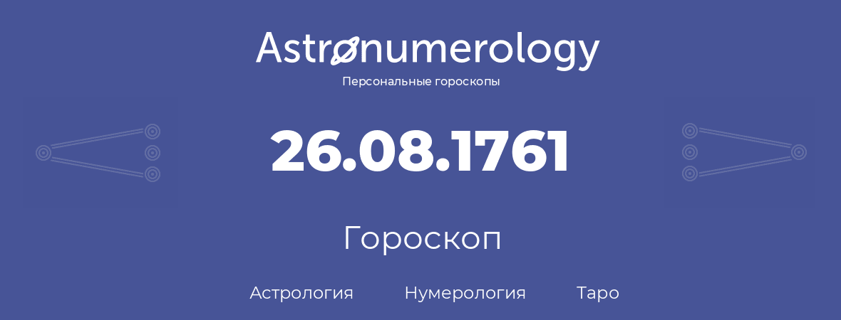 гороскоп астрологии, нумерологии и таро по дню рождения 26.08.1761 (26 августа 1761, года)