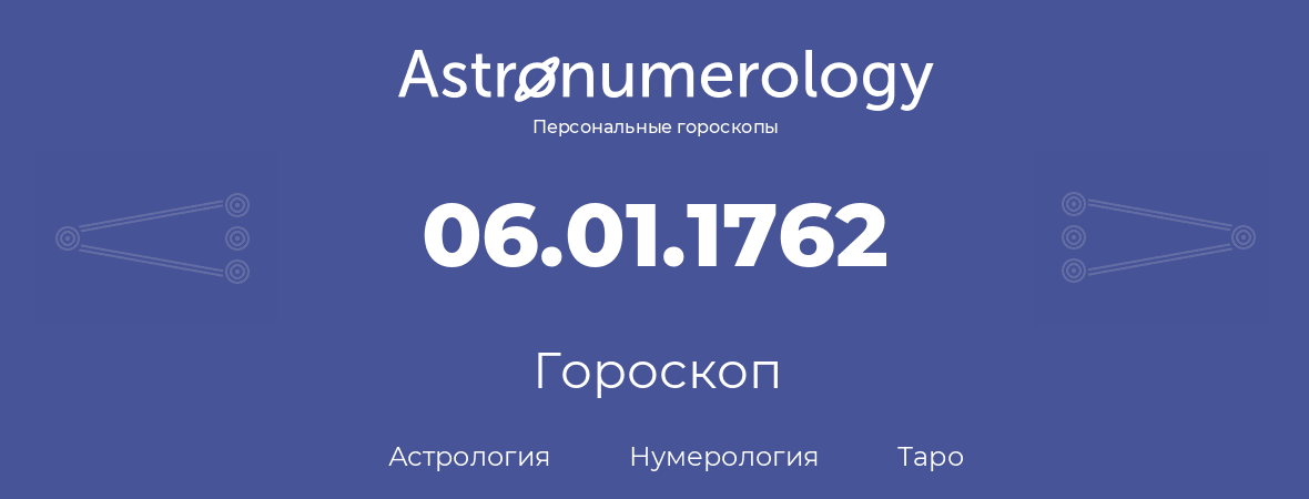 гороскоп астрологии, нумерологии и таро по дню рождения 06.01.1762 (06 января 1762, года)