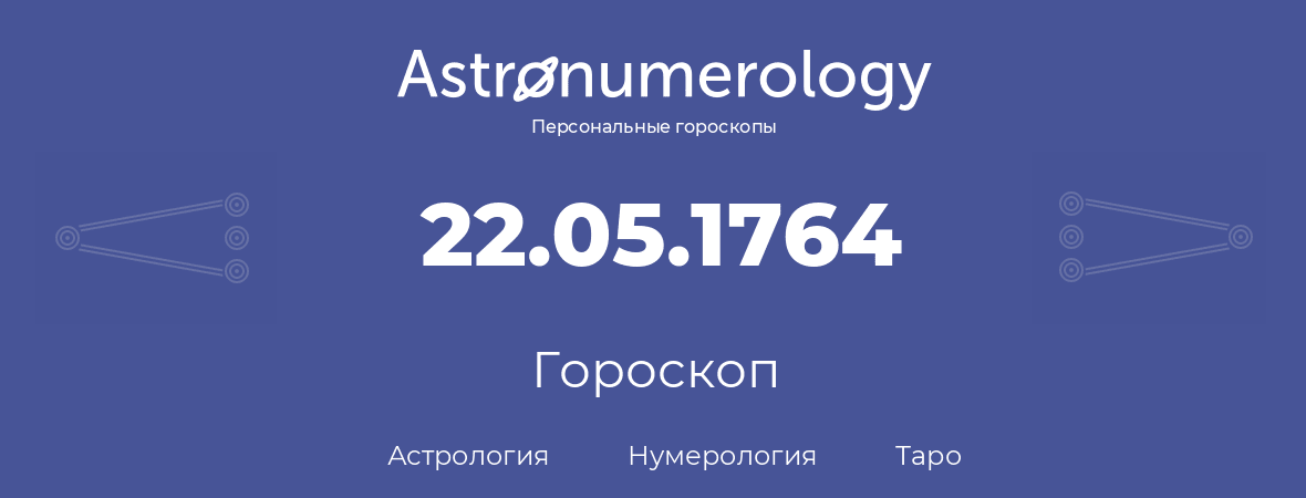 гороскоп астрологии, нумерологии и таро по дню рождения 22.05.1764 (22 мая 1764, года)