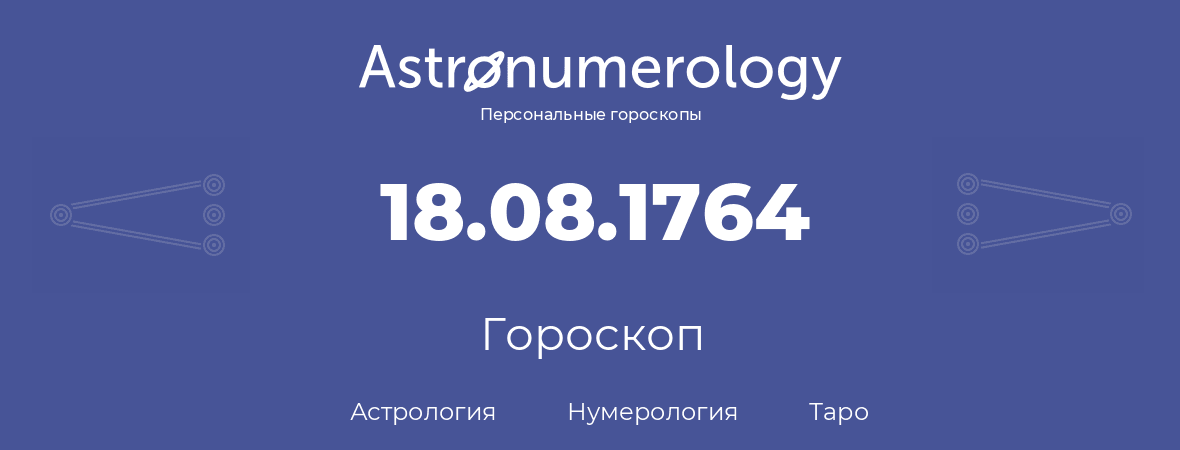 гороскоп астрологии, нумерологии и таро по дню рождения 18.08.1764 (18 августа 1764, года)