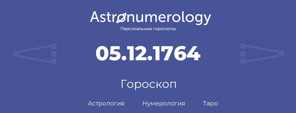 гороскоп астрологии, нумерологии и таро по дню рождения 05.12.1764 (05 декабря 1764, года)
