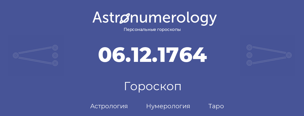 гороскоп астрологии, нумерологии и таро по дню рождения 06.12.1764 (6 декабря 1764, года)