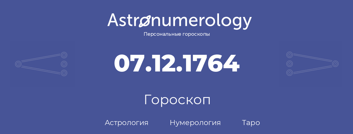 гороскоп астрологии, нумерологии и таро по дню рождения 07.12.1764 (7 декабря 1764, года)