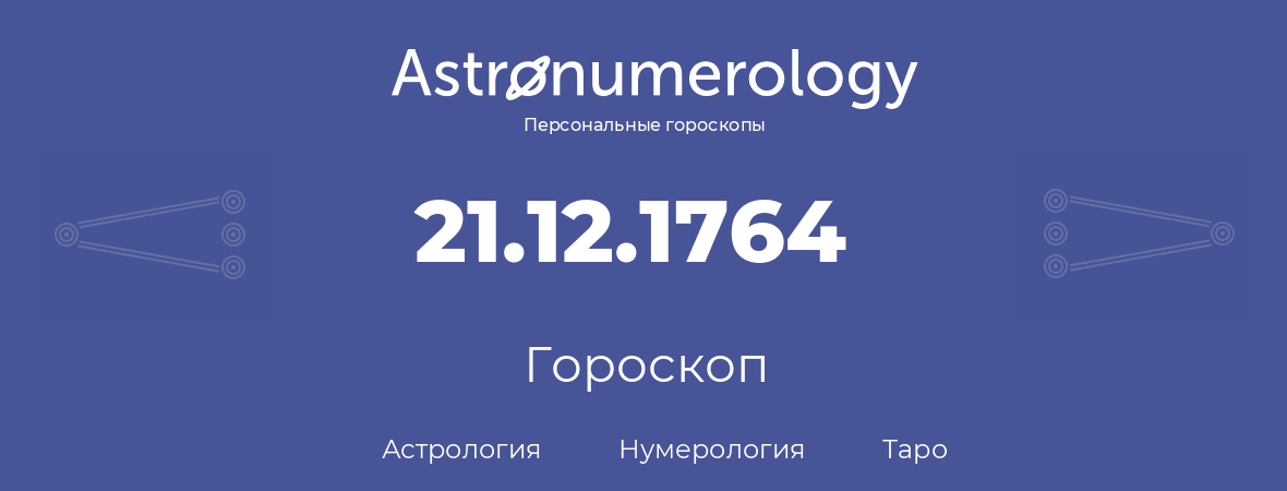 гороскоп астрологии, нумерологии и таро по дню рождения 21.12.1764 (21 декабря 1764, года)