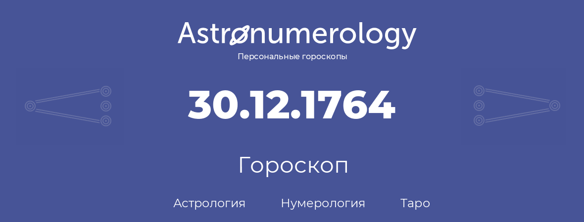 гороскоп астрологии, нумерологии и таро по дню рождения 30.12.1764 (30 декабря 1764, года)