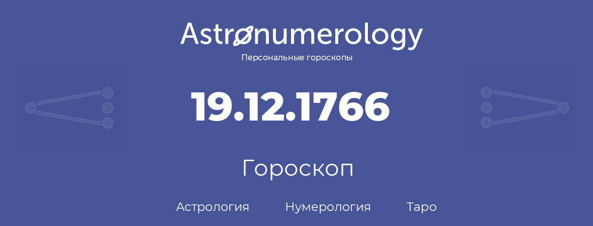 гороскоп астрологии, нумерологии и таро по дню рождения 19.12.1766 (19 декабря 1766, года)