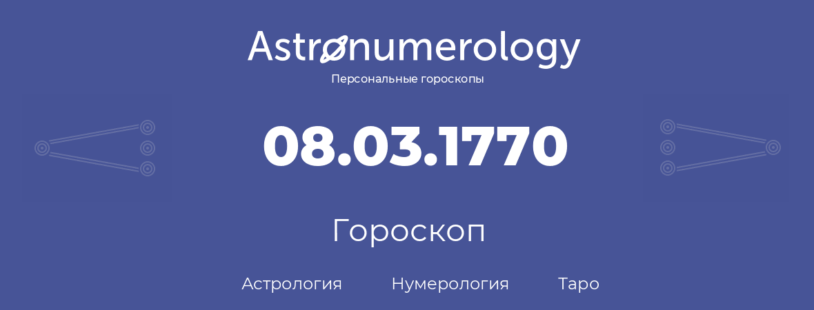 гороскоп астрологии, нумерологии и таро по дню рождения 08.03.1770 (08 марта 1770, года)