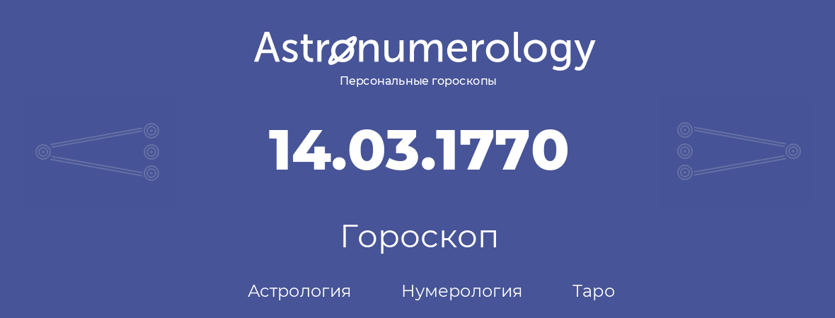 гороскоп астрологии, нумерологии и таро по дню рождения 14.03.1770 (14 марта 1770, года)