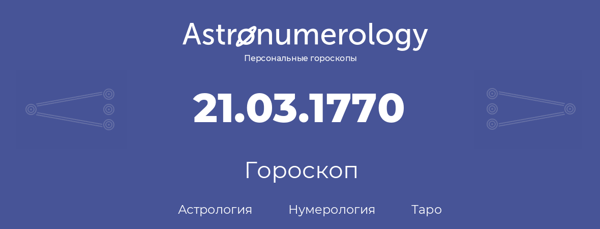 гороскоп астрологии, нумерологии и таро по дню рождения 21.03.1770 (21 марта 1770, года)