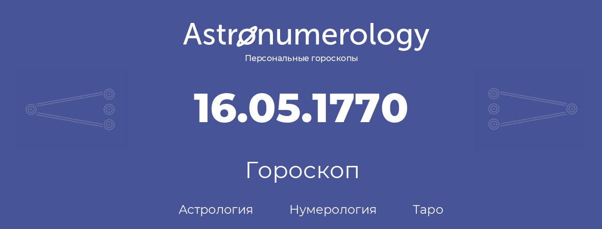 гороскоп астрологии, нумерологии и таро по дню рождения 16.05.1770 (16 мая 1770, года)