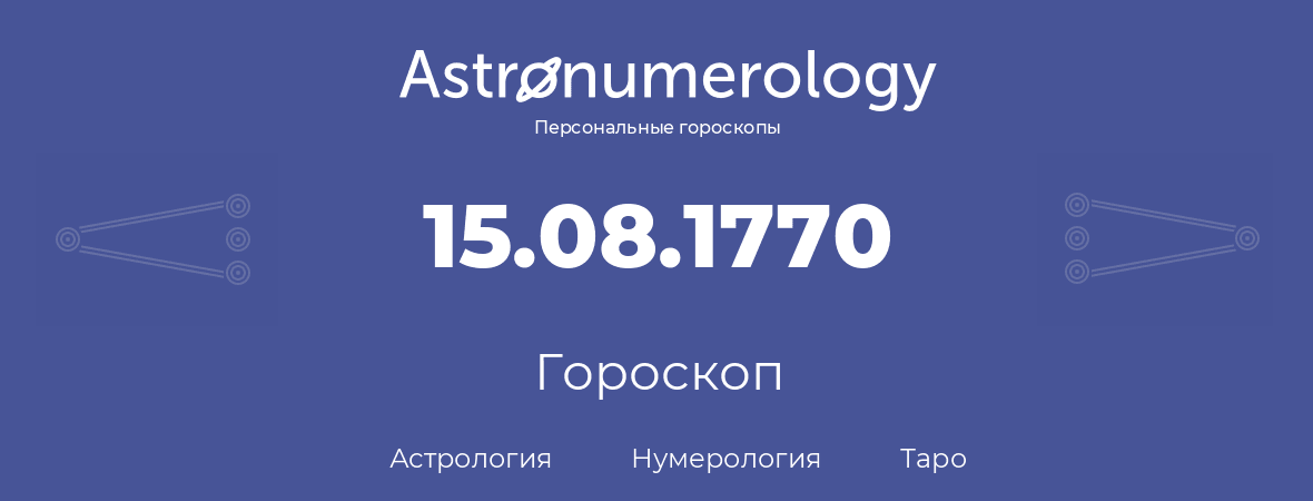 гороскоп астрологии, нумерологии и таро по дню рождения 15.08.1770 (15 августа 1770, года)