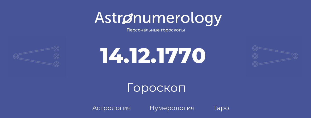 гороскоп астрологии, нумерологии и таро по дню рождения 14.12.1770 (14 декабря 1770, года)