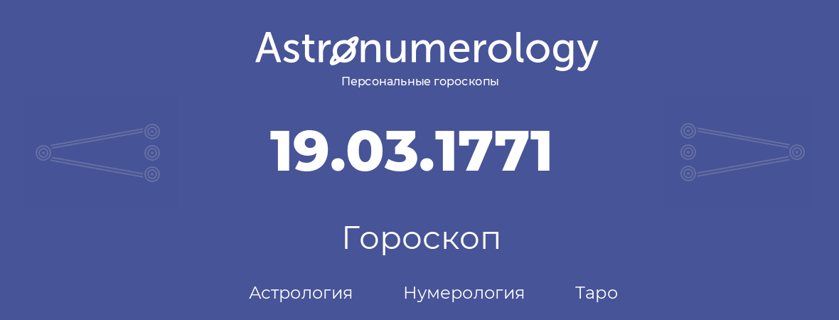 гороскоп астрологии, нумерологии и таро по дню рождения 19.03.1771 (19 марта 1771, года)