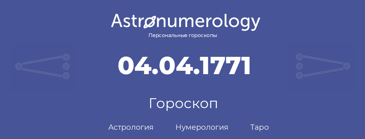 гороскоп астрологии, нумерологии и таро по дню рождения 04.04.1771 (4 апреля 1771, года)