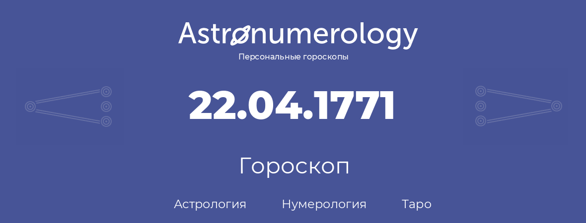 гороскоп астрологии, нумерологии и таро по дню рождения 22.04.1771 (22 апреля 1771, года)