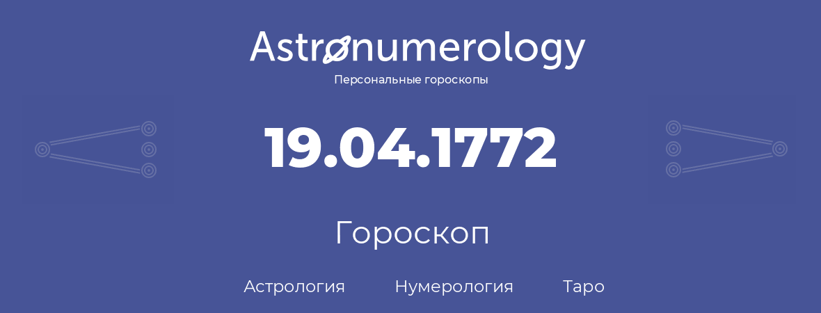 гороскоп астрологии, нумерологии и таро по дню рождения 19.04.1772 (19 апреля 1772, года)