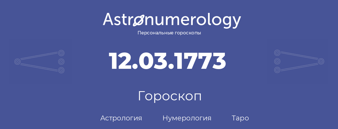 гороскоп астрологии, нумерологии и таро по дню рождения 12.03.1773 (12 марта 1773, года)