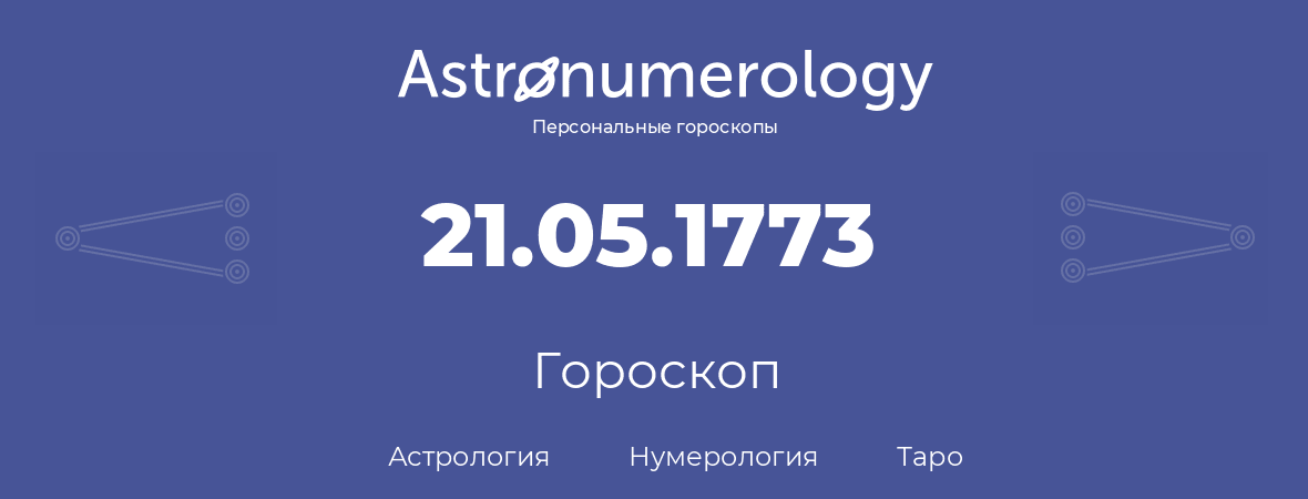 гороскоп астрологии, нумерологии и таро по дню рождения 21.05.1773 (21 мая 1773, года)