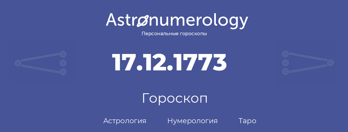 гороскоп астрологии, нумерологии и таро по дню рождения 17.12.1773 (17 декабря 1773, года)