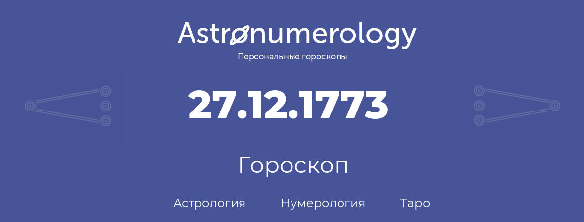 гороскоп астрологии, нумерологии и таро по дню рождения 27.12.1773 (27 декабря 1773, года)