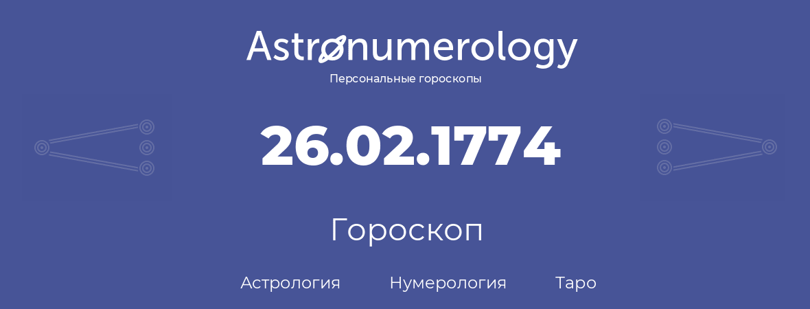 гороскоп астрологии, нумерологии и таро по дню рождения 26.02.1774 (26 февраля 1774, года)
