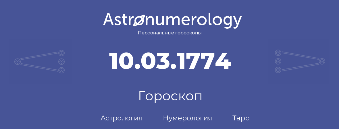 гороскоп астрологии, нумерологии и таро по дню рождения 10.03.1774 (10 марта 1774, года)